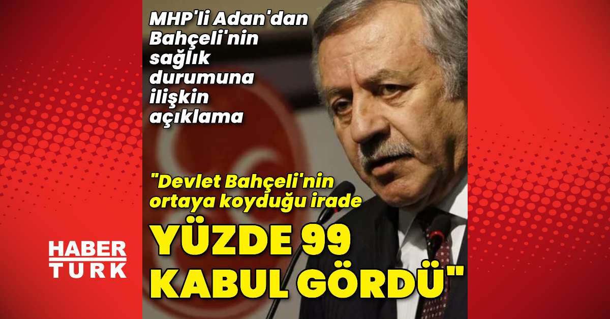 Celal Adan: Bahçeli’nin iradesi yüzde 99 kabul gördü
